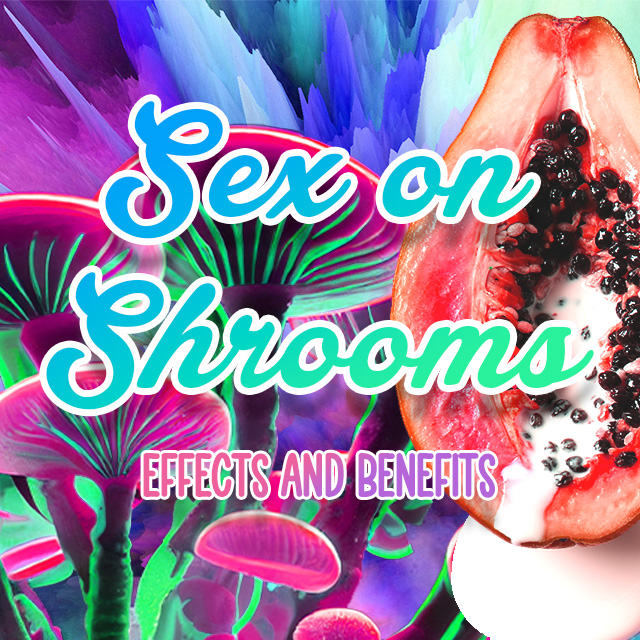 Benefits of Sex on Shrooms