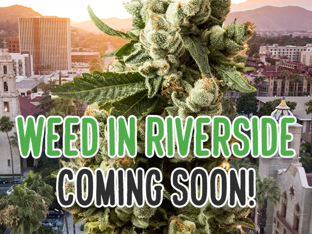 Weed in Riverside Coming Soon!